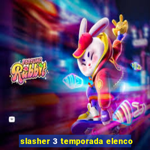 slasher 3 temporada elenco